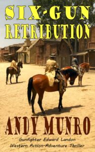 Six-Gun Retribution by Andy Munro. Wild West Cowboy Action-Adventure featuring Gunfighter Edward Landon. Buy now on Amazon.
